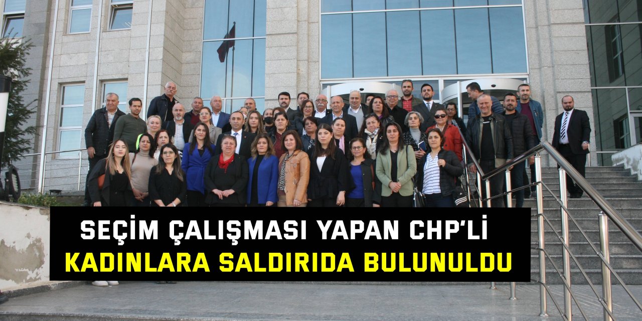 Seçim çalışması yapan CHP’li kadınlara saldırıda bulunuldu