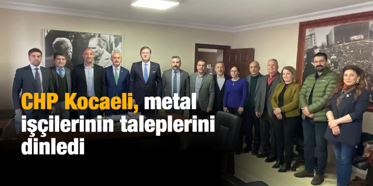 CHP Kocaeli, metal işçilerinin taleplerini dinledi