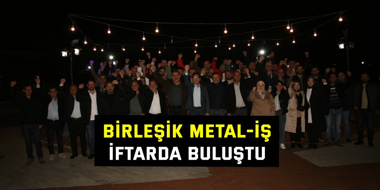 Birleşik Metal-İş iftarda buluştu