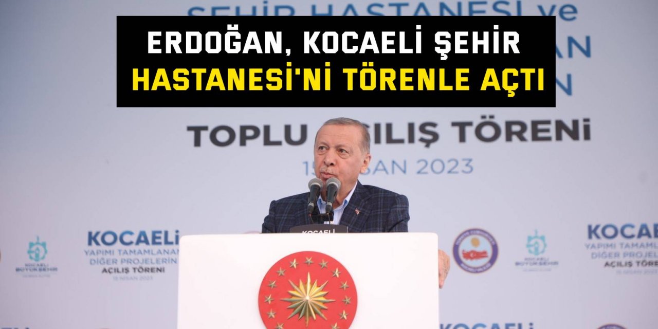 Erdoğan, Kocaeli Şehir Hastanesi'ni törenle açtı