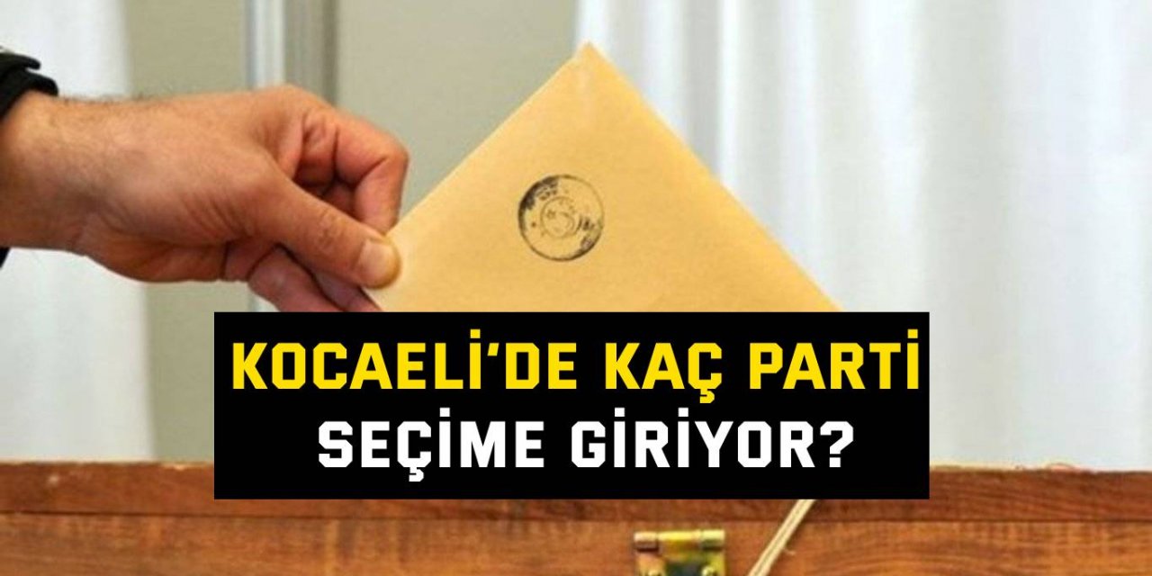 Kocaeli’de kaç parti seçime giriyor?