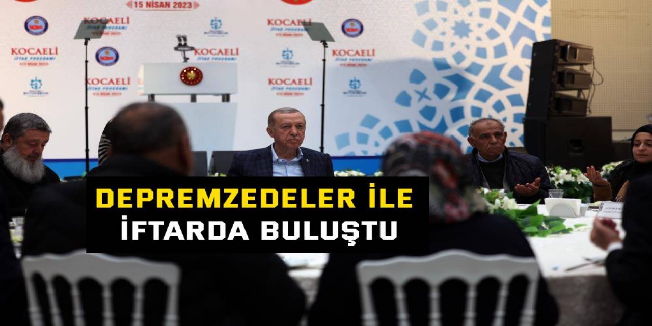 Cumhurbaşkanı Erdoğan depremzedeler ile iftarda buluştu