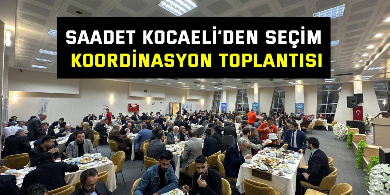 Saadet Kocaeli’den Seçim Koordinasyon Toplantısı