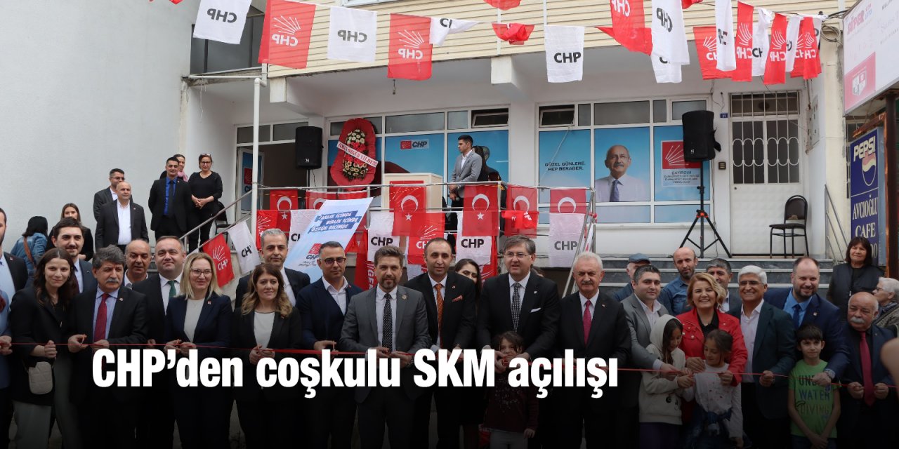 CHP’den coşkulu SKM açılışı