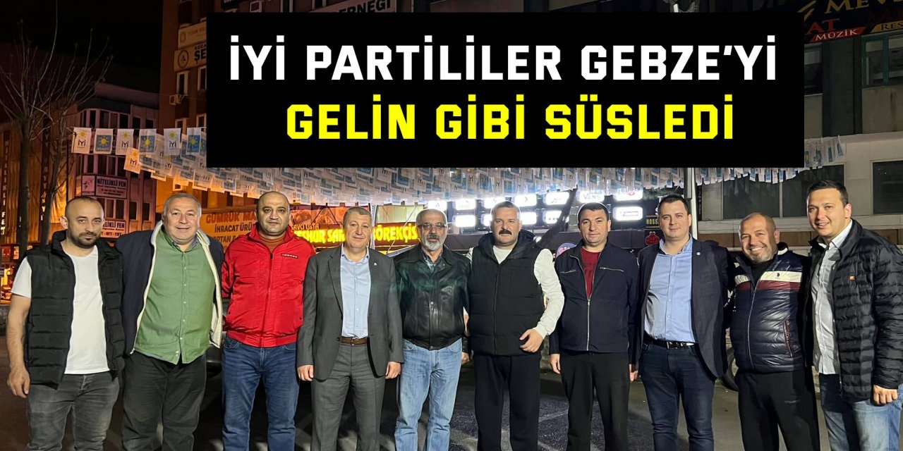 İyi Partililer Gebze’yi gelin gibi süsledi