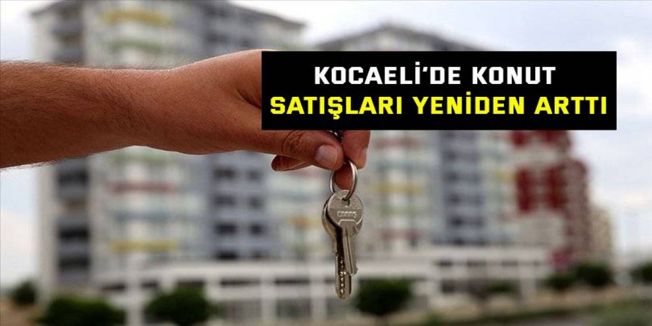 Kocaeli’de konut satışları yeniden arttı