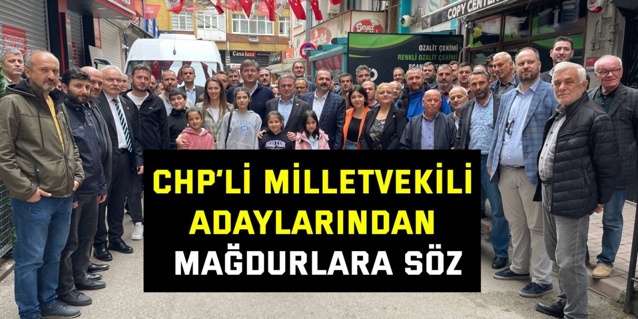 CHP’li milletvekili adaylarından mağdurlara söz