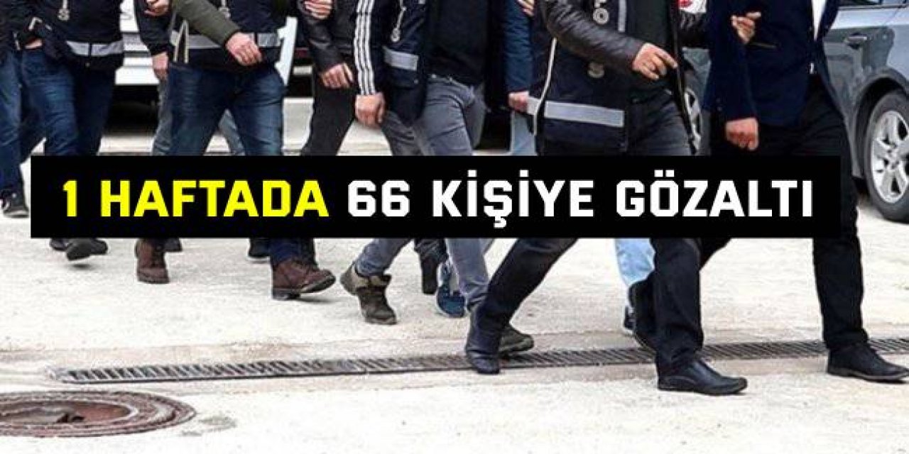 1haftada 66 kişiye gözaltı