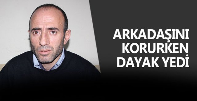 ARKADAŞINI KORURKEN KENDİSİ DARP EDİLDİ!