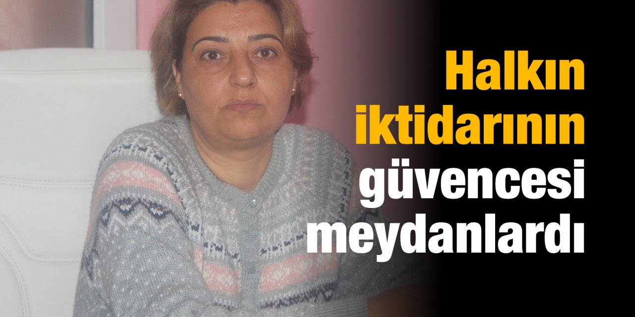 Halkın iktidarının güvencesi meydanlardır