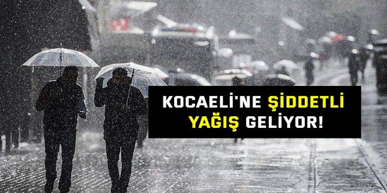 Kocaeli'ne şiddetli yağış geliyor!