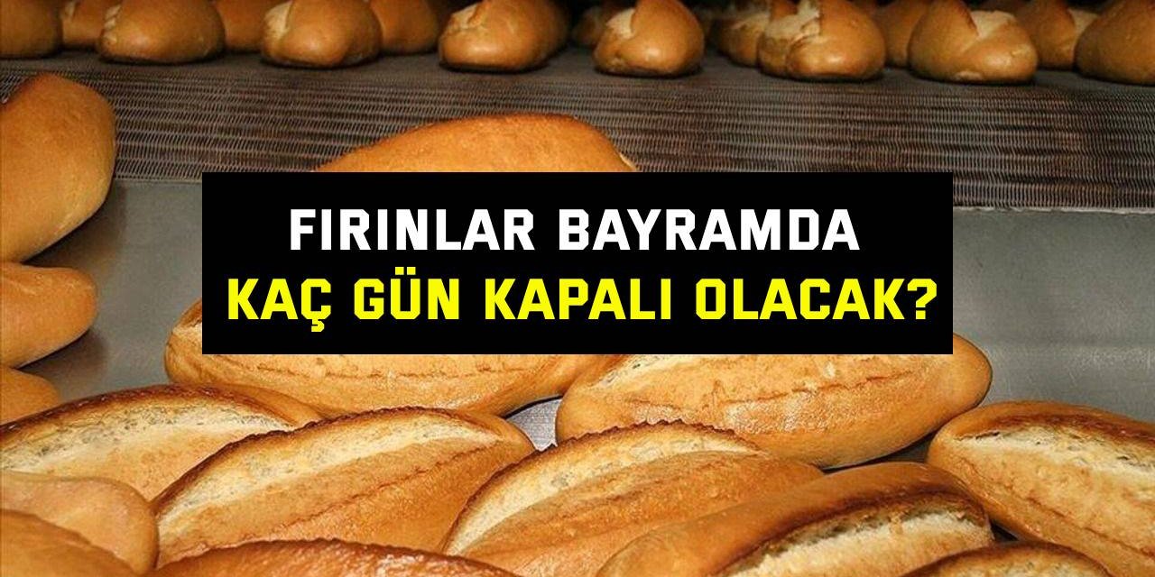 Fırınlar bayramda kaç gün kapalı olacak?