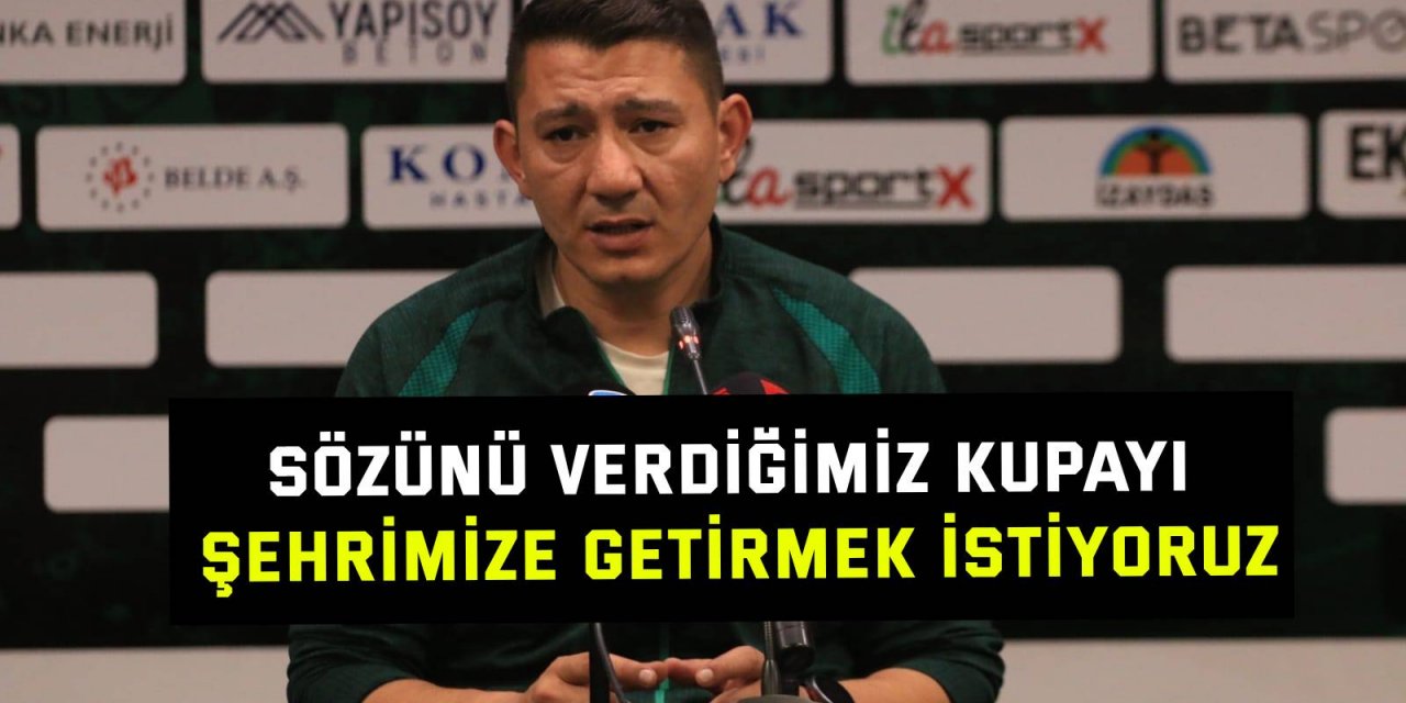 "Sözünü verdiğimiz kupayı şehrimize getirmek istiyoruz"