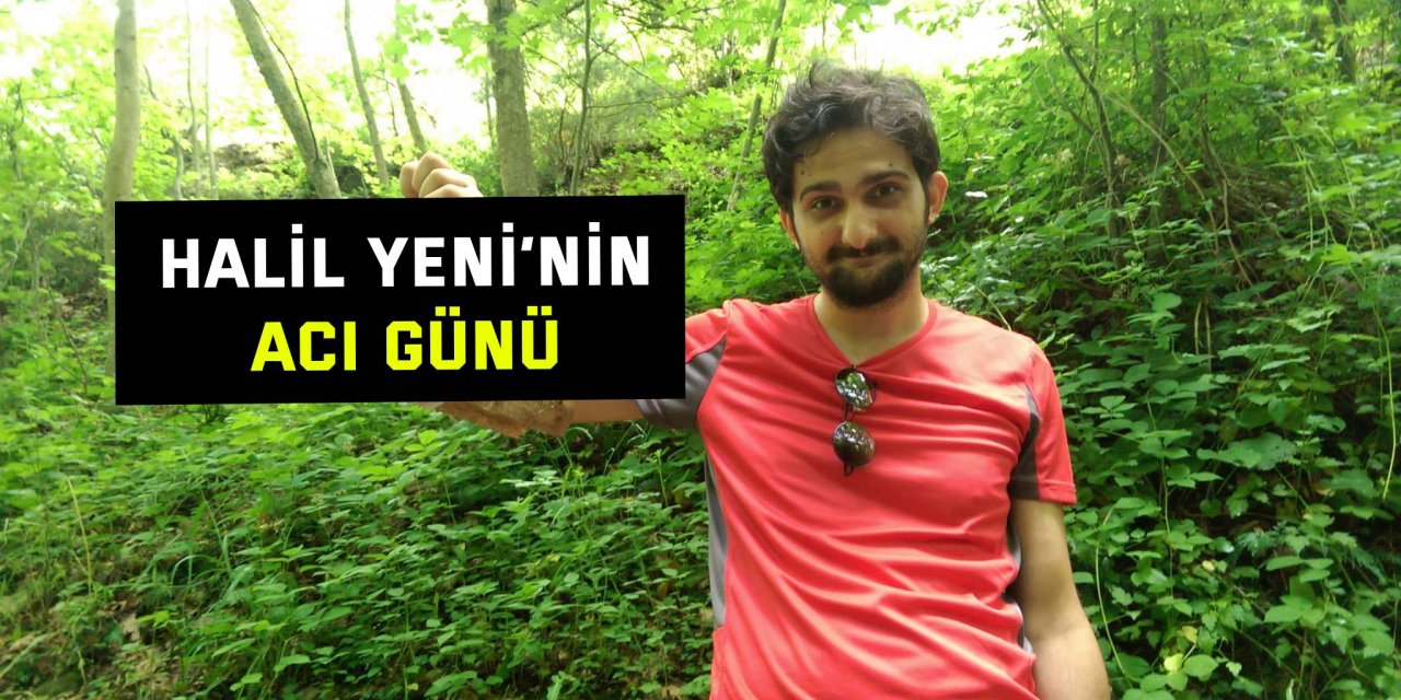 Halil Yeni’nin acı günü