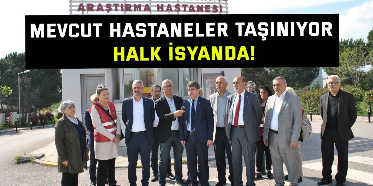 Mevcut hastaneler taşınıyor, halk isyanda!