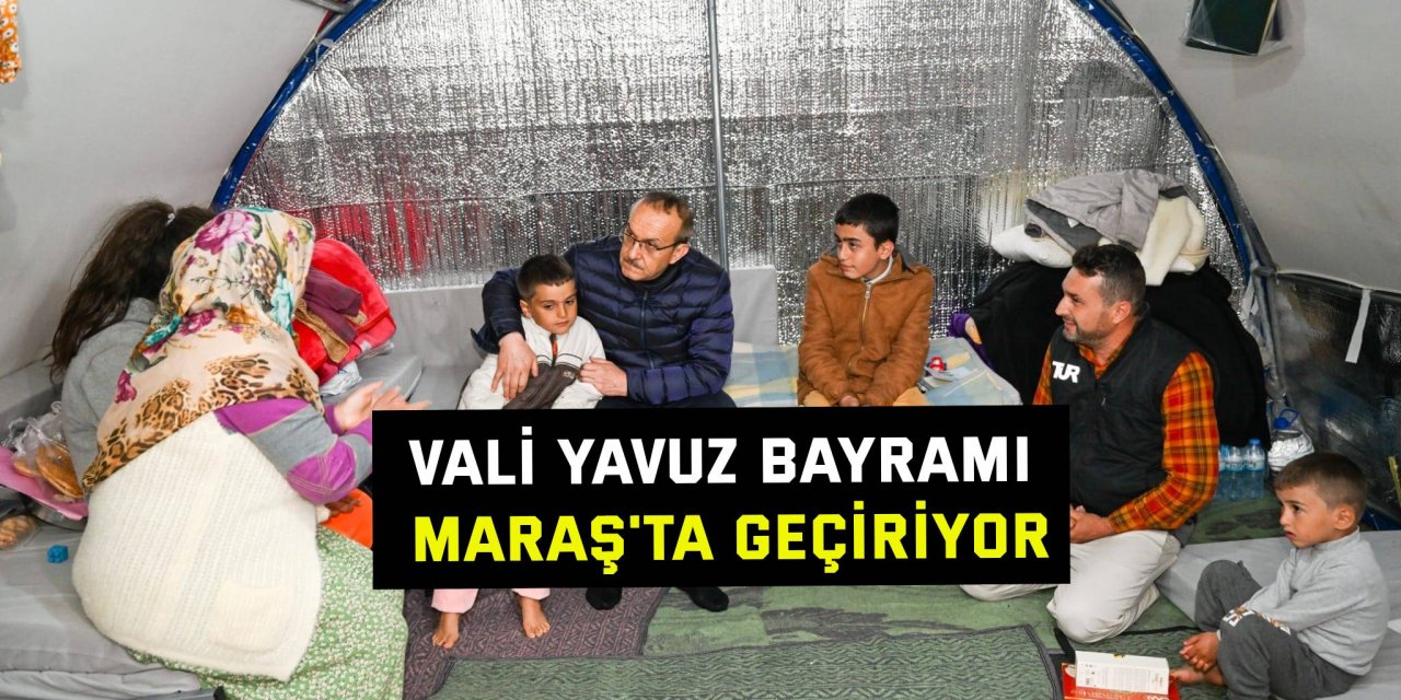 Vali Yavuz bayramı Maraş'ta geçiriyor