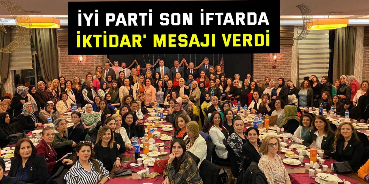 İYİ Parti son iftarda 'iktidar' mesajı verdi