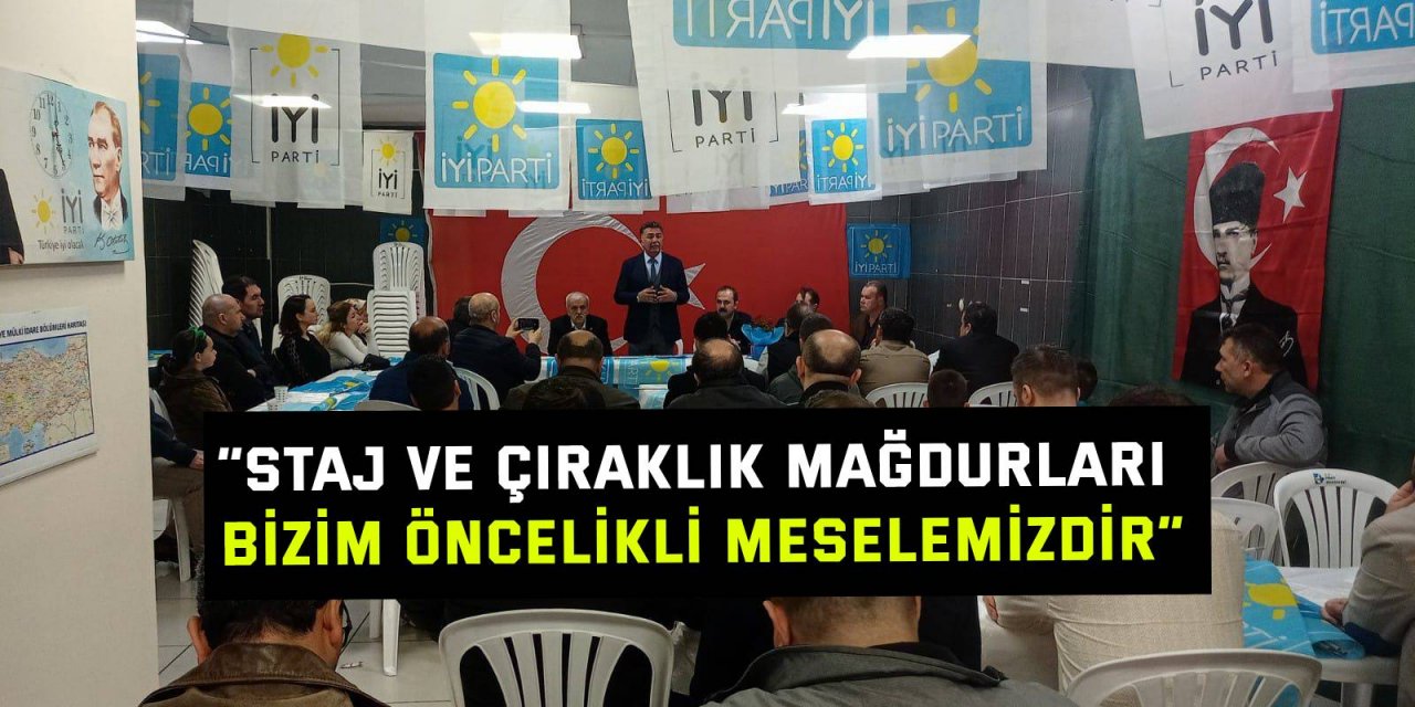 “Staj ve çıraklık mağdurları bizim öncelikli meselemizdir”