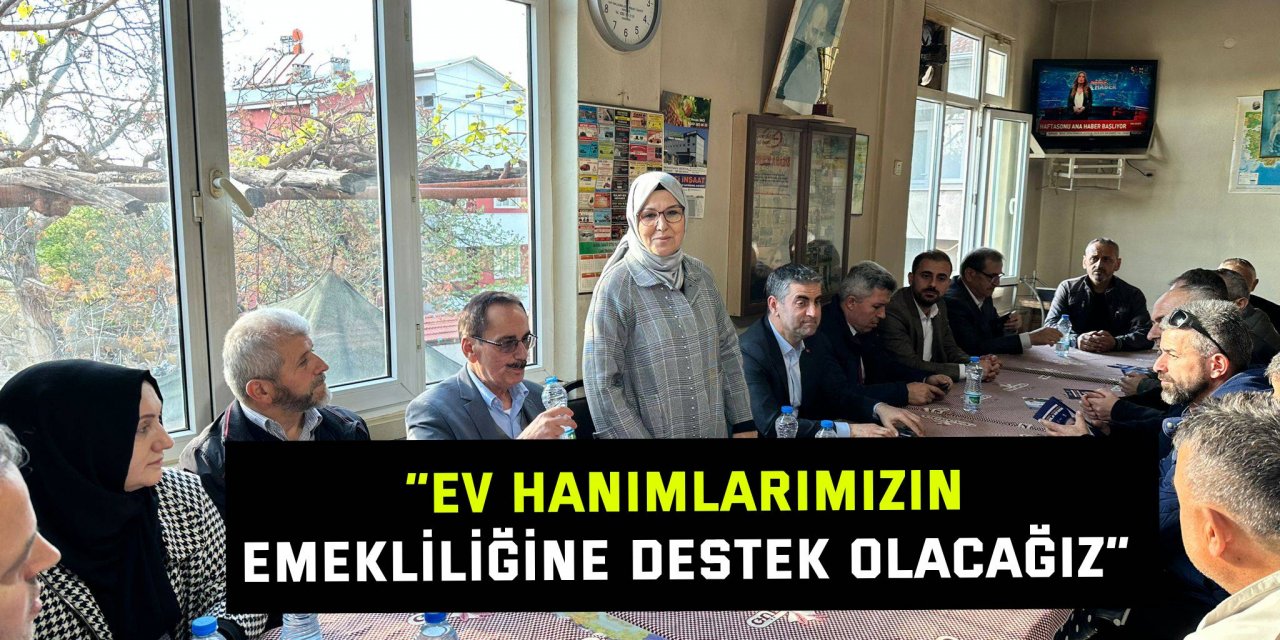 “Ev hanımlarımızın emekliliğine destek olacağız”