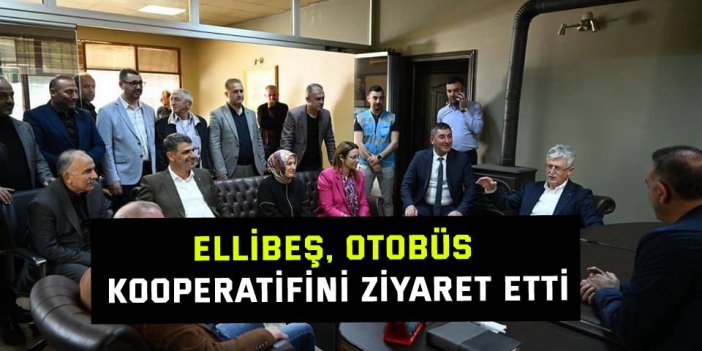 Ellibeş, otobüs kooperatifini ziyaret etti