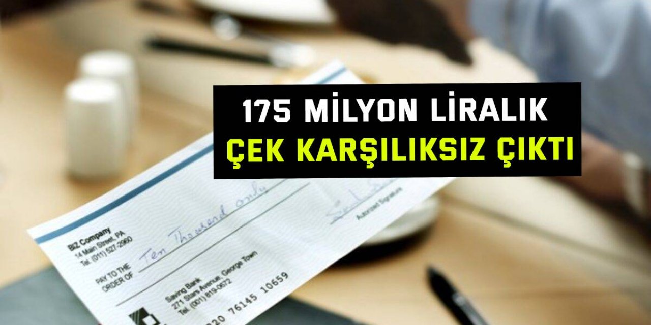 175 milyon liralık çek karşılıksız çıktı