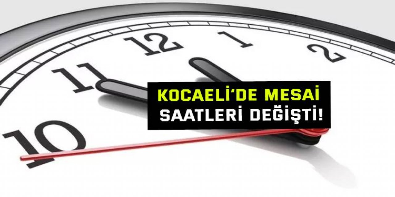 Kocaeli’de mesai saatleri değişti!