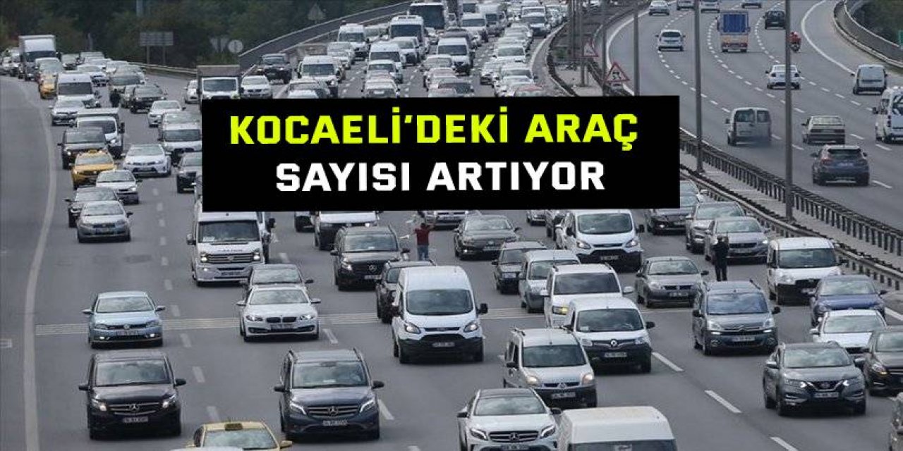 Kocaeli’deki araç sayısı artıyor