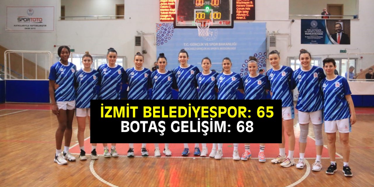 İzmit Belediyespor: 65 – BOTAŞ Gelişim: 68