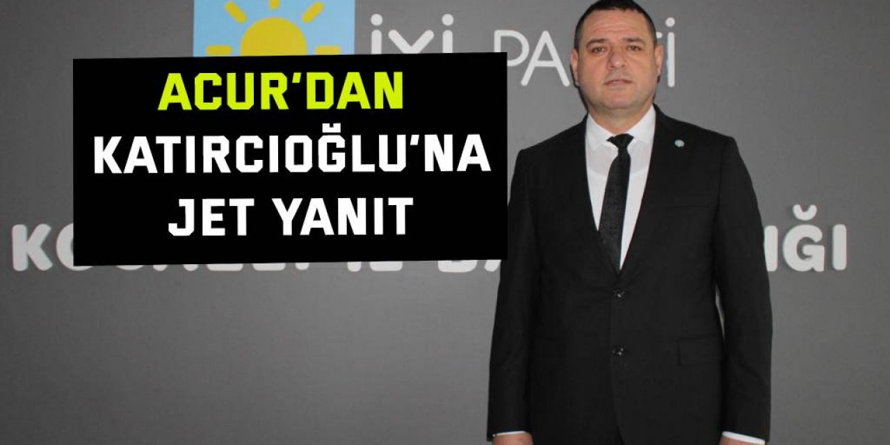 Acur’dan Katırcıoğlu’na jet yanıt