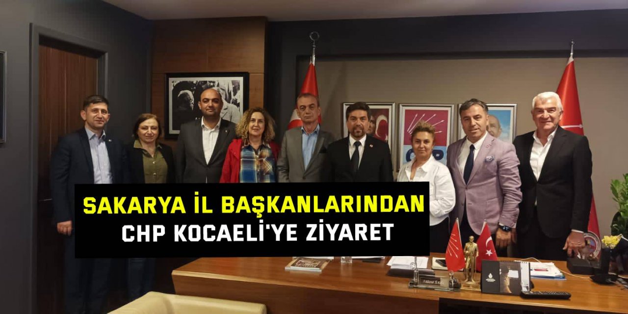 Sakarya il Başkanlarından CHP Kocaeli'ye ziyaret