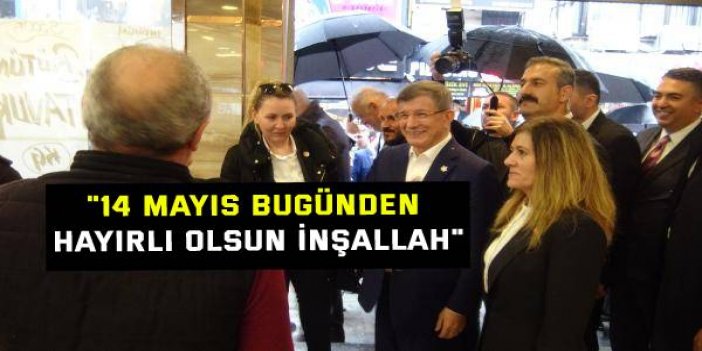 Davutoğlu: 14 Mayıs bugünden hayırlı olsun inşallah