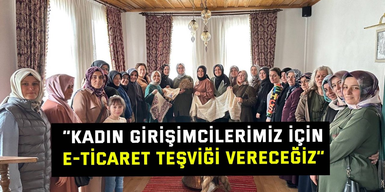 “Kadın girişimcilerimiz için e-ticaret teşviği vereceğiz”