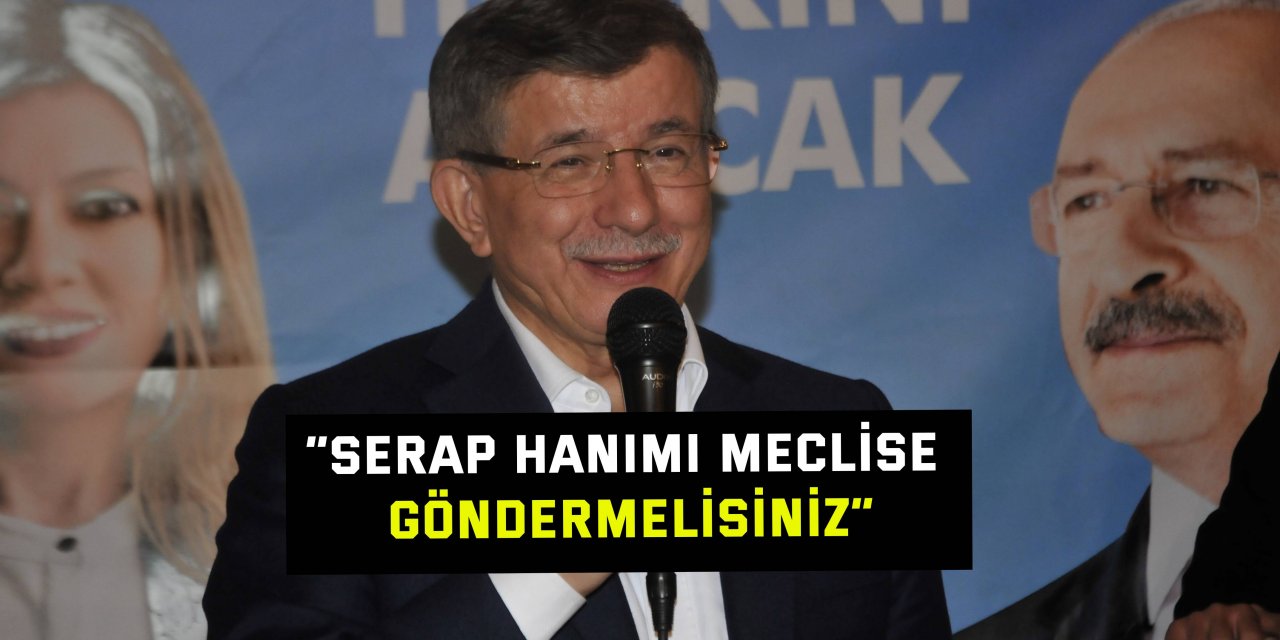 “Serap hanımı meclise göndermelisiniz”