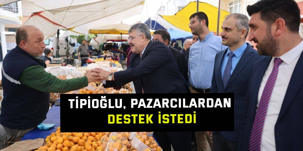 Veysel Tipioğlu, pazarcılardan destek istedi