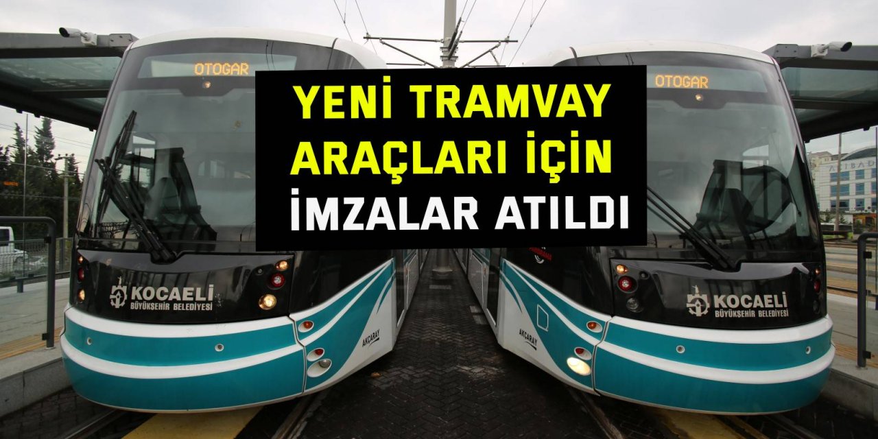 Yeni tramvay araçları için imzalar atıldı