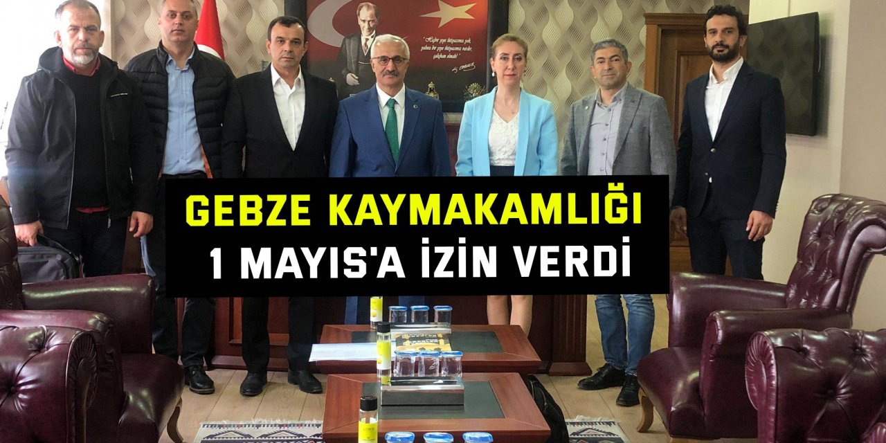 Gebze Kaymakamlığı 1 Mayıs'a izin verdi