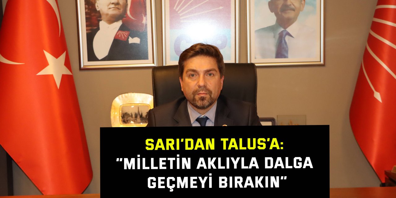 Sarı’dan Talus’a: “Milletin aklıyla dalga geçmeyi bırakın”