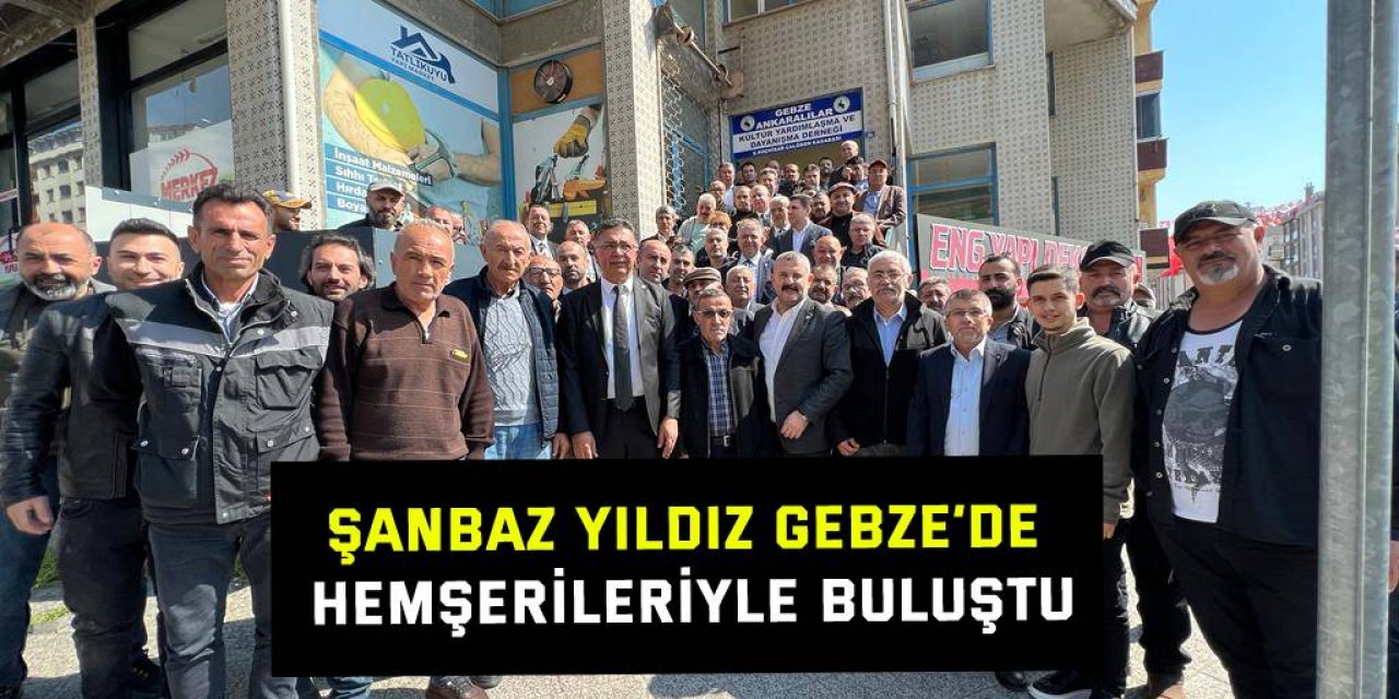 Şanbaz Yıldız Gebze’de hemşerileriyle buluştu