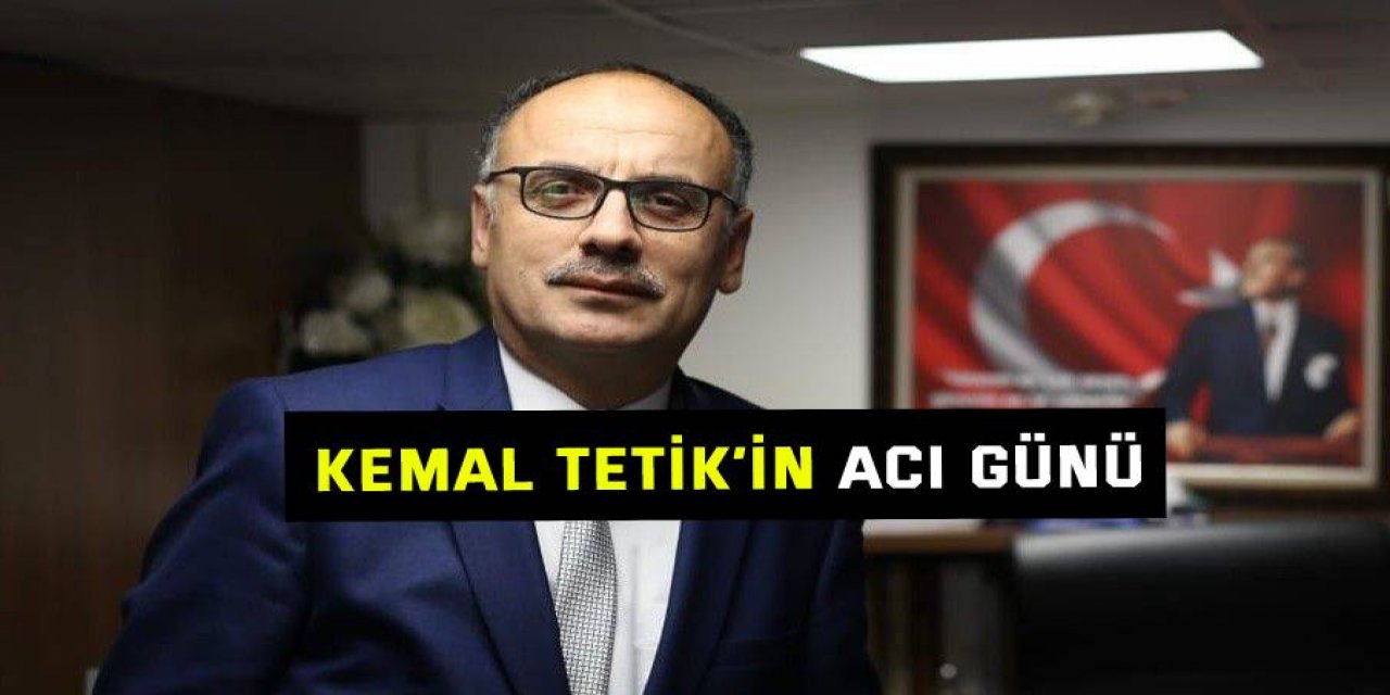 Kemal Tetik’in acı günü