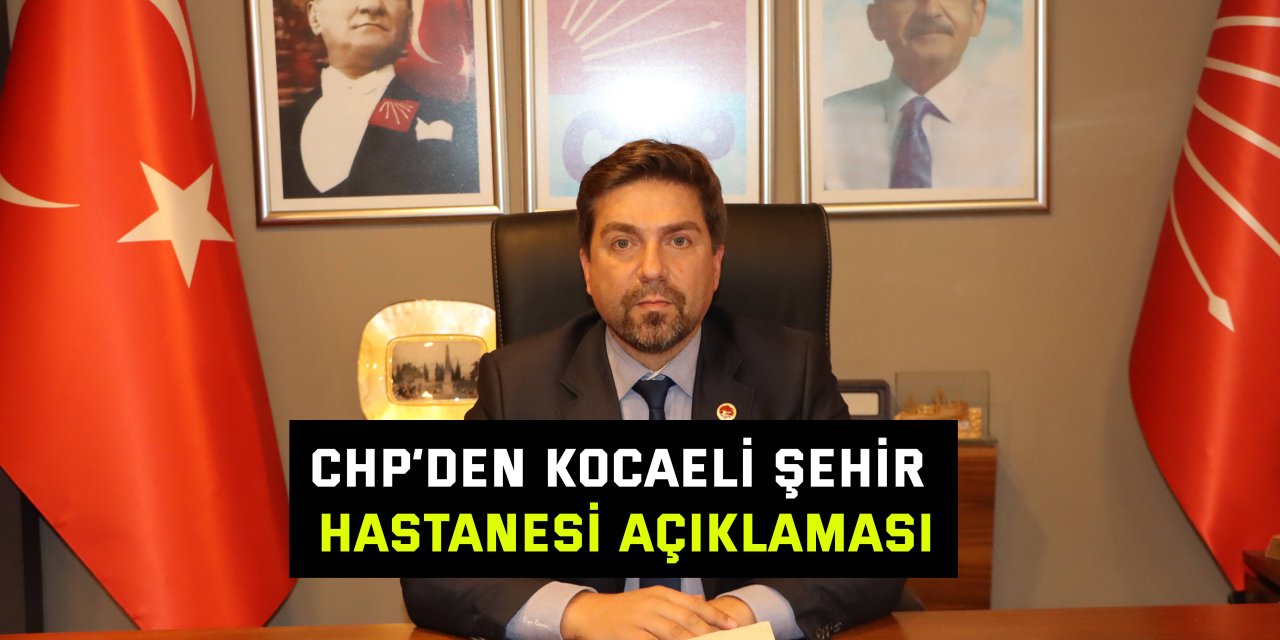 CHP’den Kocaeli Şehir Hastanesi açıklaması