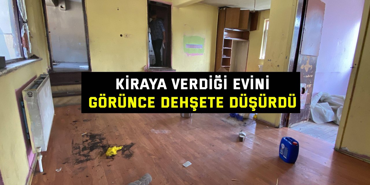 Kiraya verdiği evini görünce dehşete düşürdü