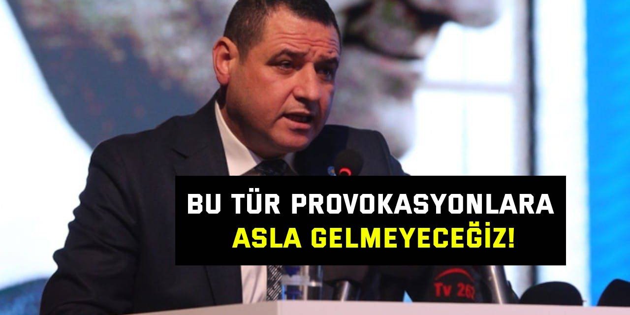 Bu tür provokasyonlara asla gelmeyeceğiz!