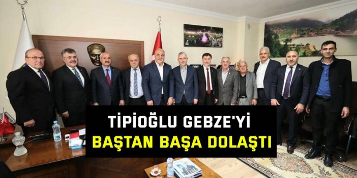 Tipioğlu Gebze'yi baştan başa dolaştı