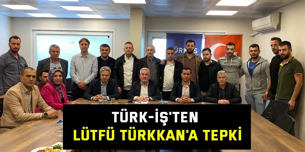 Türk-İş'ten Lütfü Türkkan'a tepki