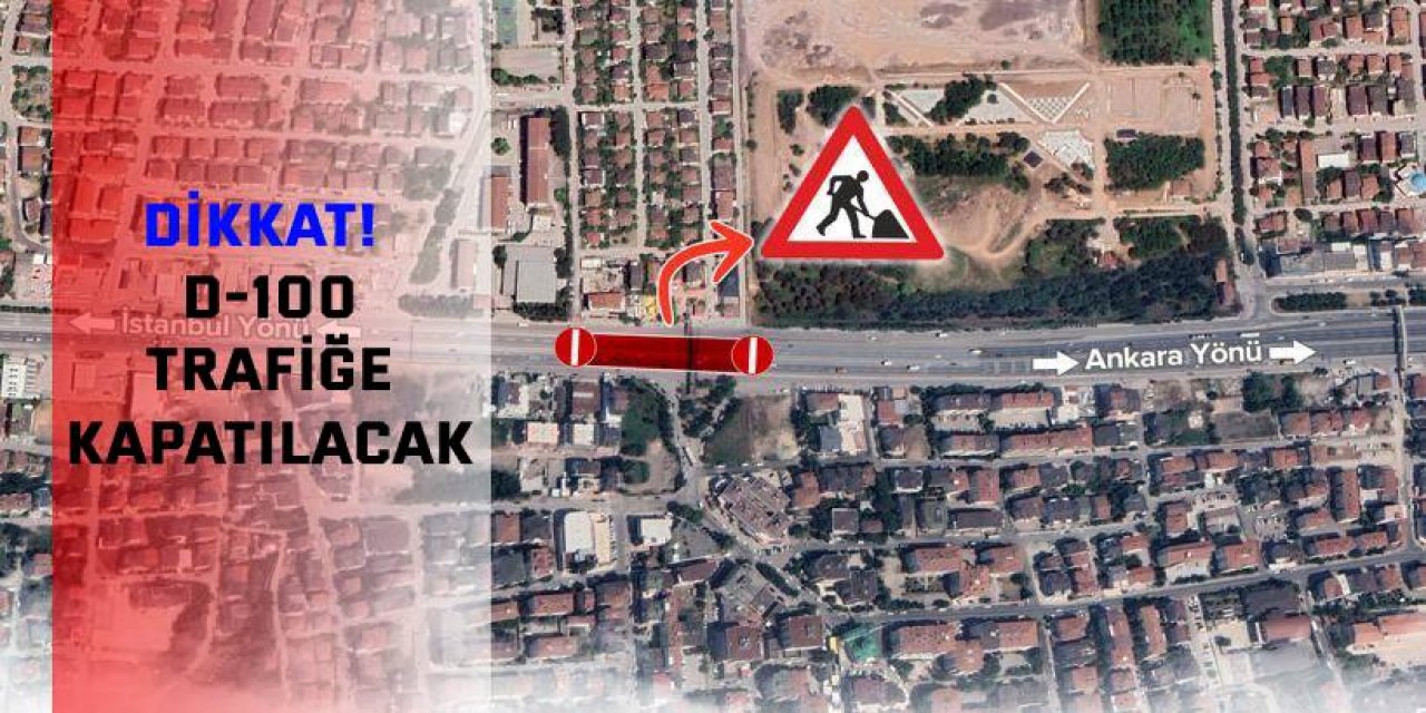 Dikkat! D-100 trafiğe kapatılacak