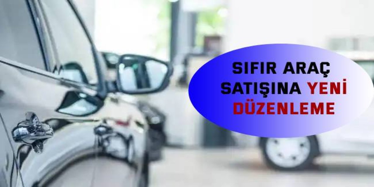 Sıfır araç satışına yeni düzenleme