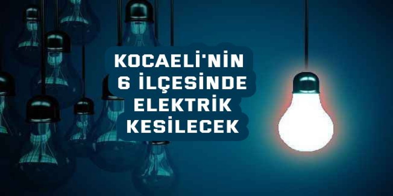 Kocaeli'nin 6 ilçesinde elektrik kesilecek