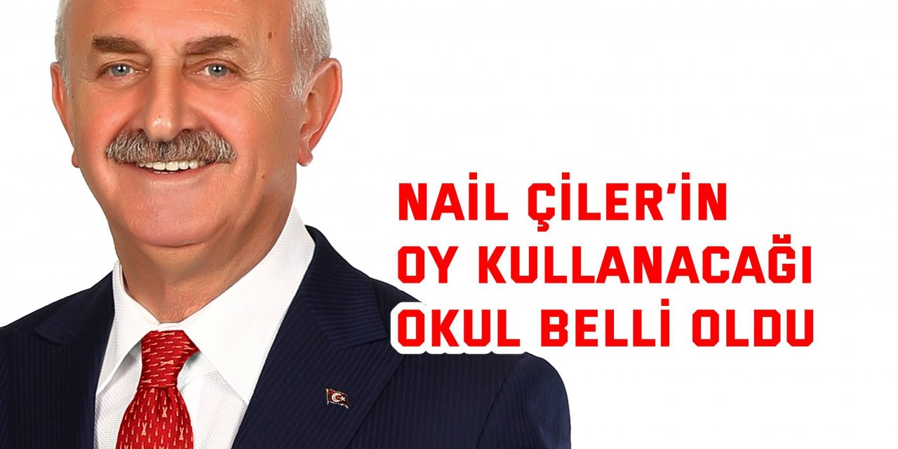 Nail Çiler’in oy kullanacağı okul belli oldu