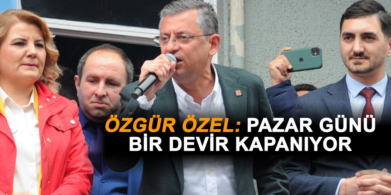 Özgür Özel: Pazar günü bir devir kapanıyor