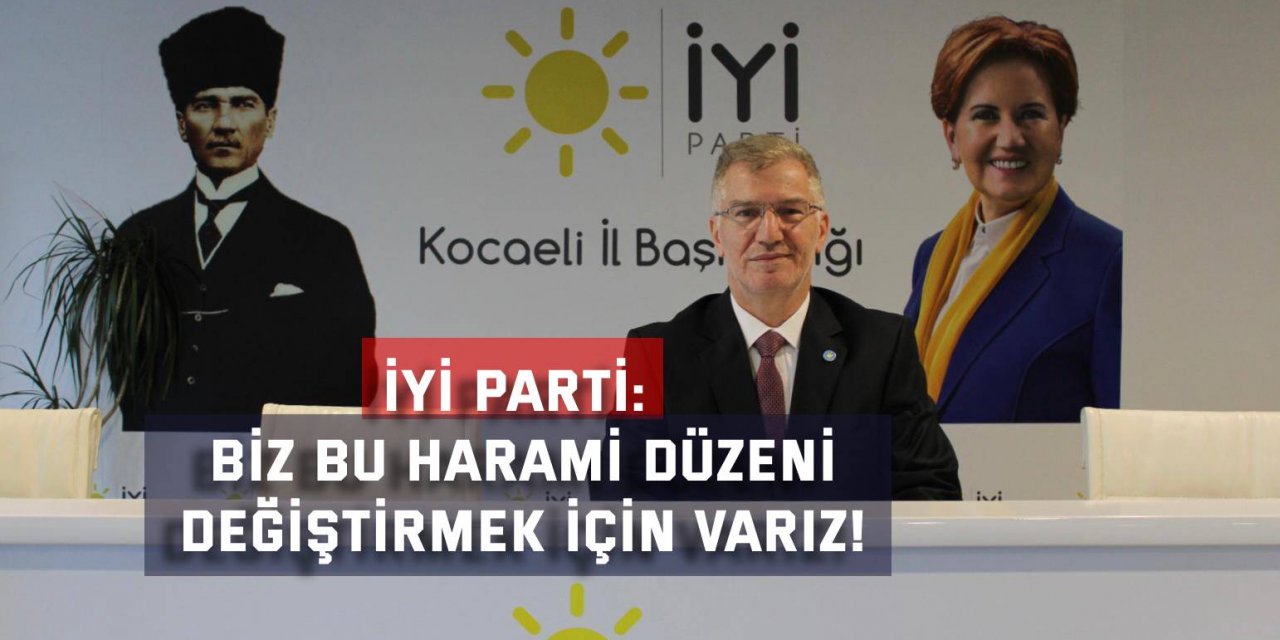 İYİ Parti: Biz bu harami düzeni değiştirmek için varız!